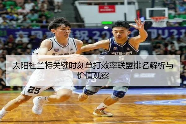 太阳杜兰特关键时刻单打效率联盟排名解析与价值观察