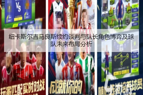 纽卡斯尔吉马良斯续约谈判与队长角色博弈及球队未来布局分析